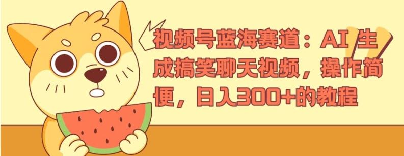 视频号蓝海赛道：AI 生成搞笑聊天视频，操作简便，日入300+的教程【揭秘】-婷婷聊项目