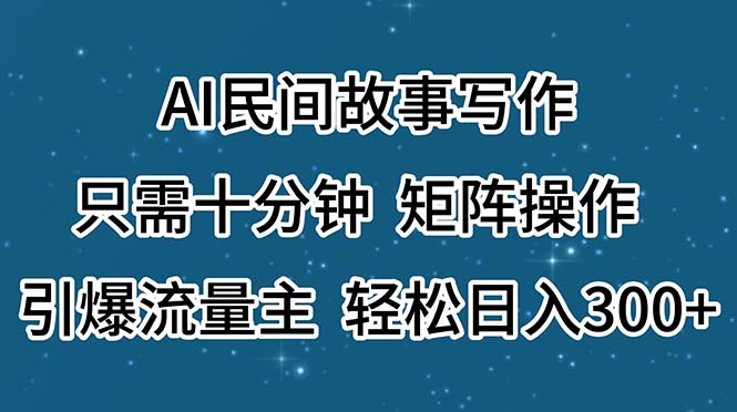 （11559期）AI民间故事写作，只需十分钟，矩阵操作，引爆流量主，轻松日入300+-婷婷聊项目