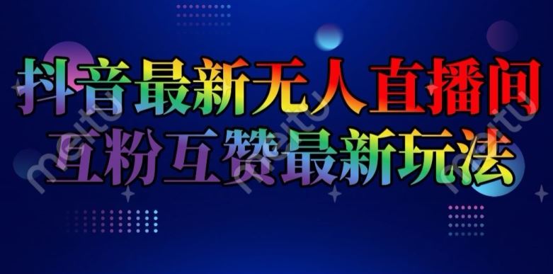 抖音最新无人直播间互粉互赞新玩法，一天收益2k+【揭秘】-婷婷聊项目