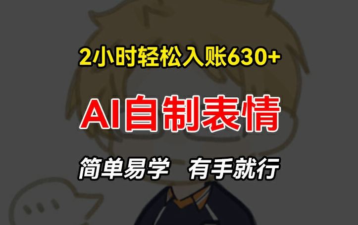 2小时轻松入账630+赚钱项目，手把手教你做AI自制表情，简单易学有手就行【揭秘】-婷婷聊项目