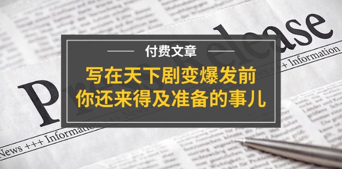 （11702期）某付费文章《写在天下剧变爆发前，你还来得及准备的事儿》-婷婷聊项目