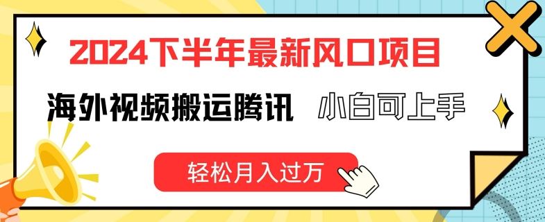 2024下半年最新风口项自，海外视频搬运腾讯，小白可上手，轻松月入过万【揭秘】-婷婷聊项目