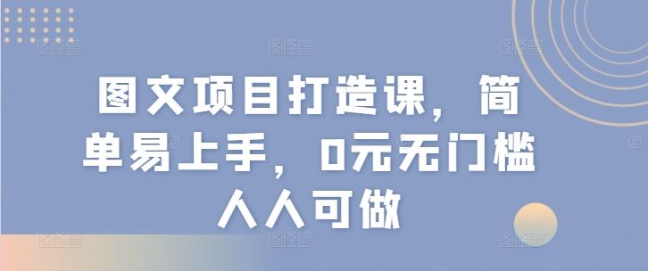 图文项目打造课，简单易上手，0元无门槛人人可做-婷婷聊项目