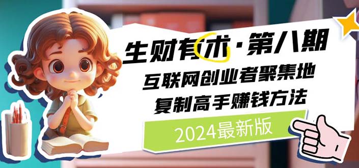 （11793期）2024生财有术·第八期 互联网创业者聚集地，复制高手赚钱方法 (7月更新)-婷婷聊项目