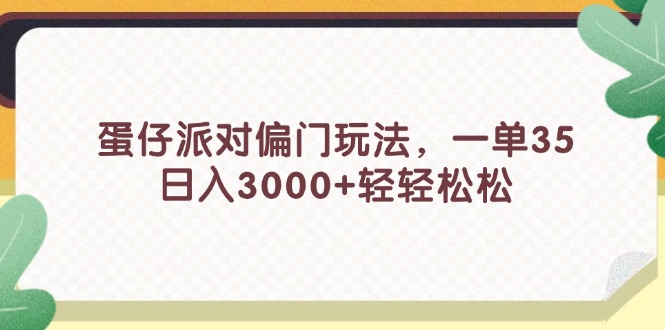 （11995期）蛋仔派对偏门玩法，一单35，日入3000+轻轻松松-婷婷聊项目