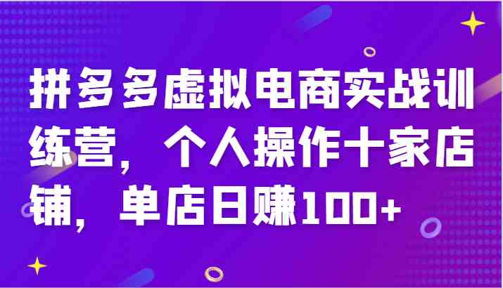 拼多多虚拟电商实战训练营，个人操作十家店铺，单店日赚100+-婷婷聊项目