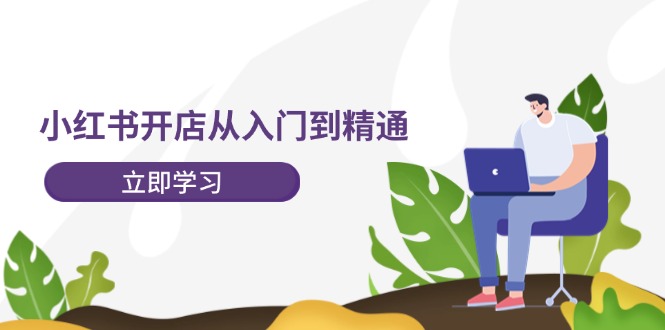 小红书开店从入门到精通，快速掌握小红书店铺运营，实现开店创收（202节）-婷婷聊项目