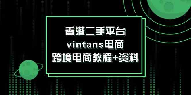香港二手平台vintans电商，跨境电商教程+资料-婷婷聊项目