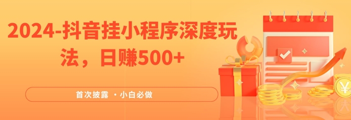 2024全网首次披露，抖音挂小程序深度玩法，日赚500+，简单、稳定，带渠道收入，小白必做-婷婷聊项目