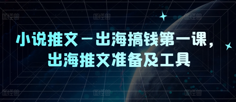小说推文—出海搞钱第一课，出海推文准备及工具-婷婷聊项目
