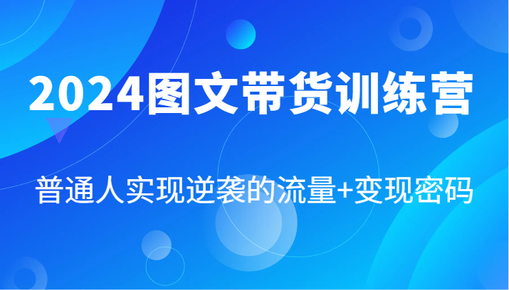2024图文带货训练营，普通人实现逆袭的流量+变现密码（87节课）-婷婷聊项目