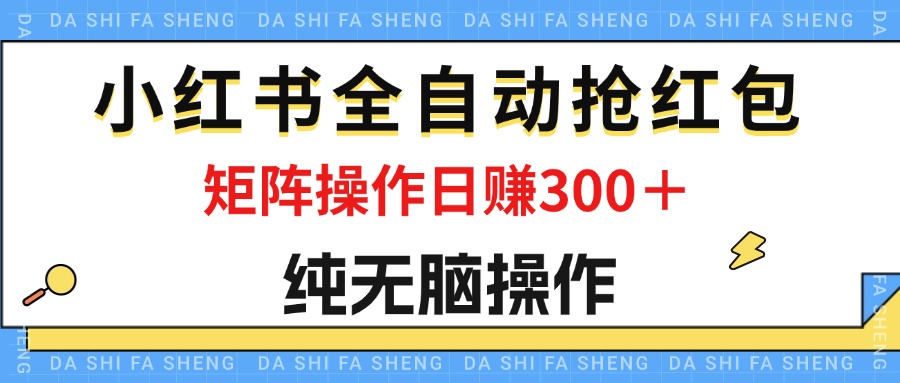 （12151期）最新小红书全自动抢红包，单号一天50＋  矩阵操作日入300＋，纯无脑操作-婷婷聊项目