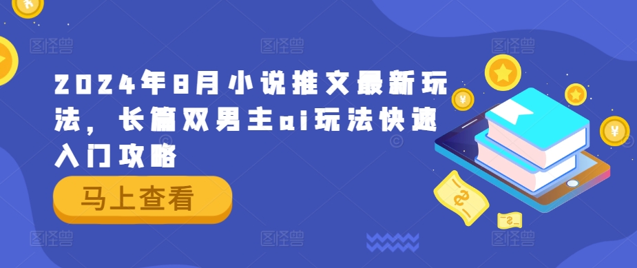 2024年8月小说推文最新玩法，长篇双男主ai玩法快速入门攻略-婷婷聊项目