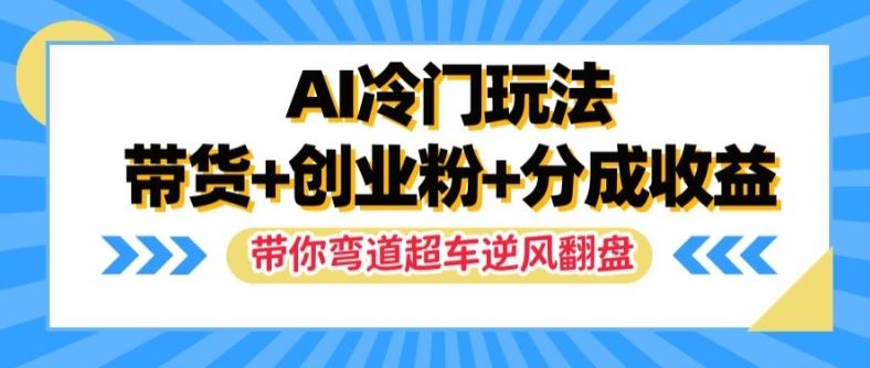 AI冷门玩法，带货+创业粉+分成收益，带你弯道超车，实现逆风翻盘【揭秘】-婷婷聊项目