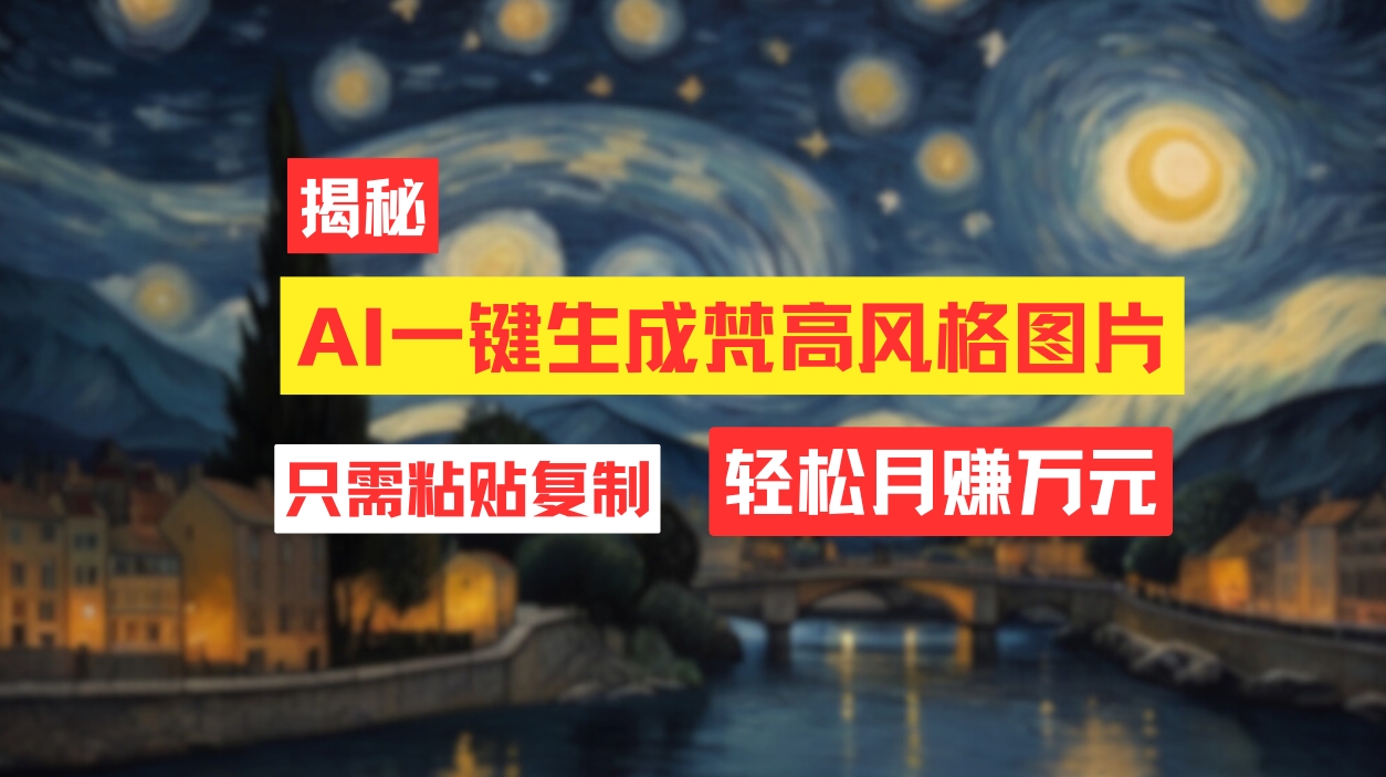 （12219期）用AI工具生成梵高风格图片，月入过万只需简单几步！-婷婷聊项目