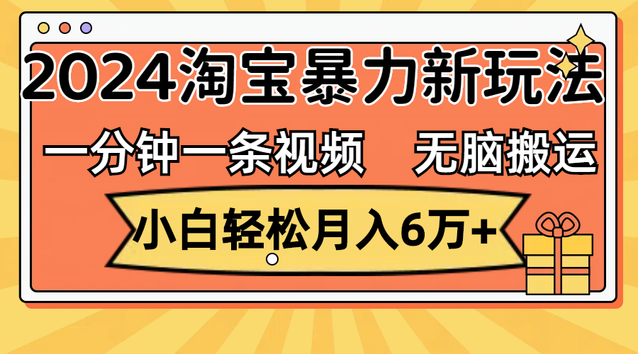 （12239期）一分钟一条视频，无脑搬运，小白轻松月入6万+2024淘宝暴力新玩法，可批量-婷婷聊项目