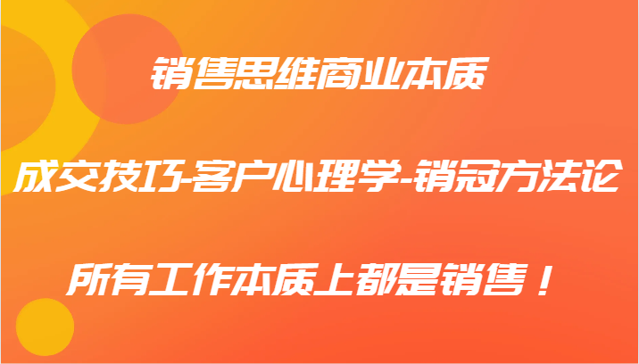 销售思维商业本质-成交技巧-客户心理学-销冠方法论，所有工作本质上都是销售！-婷婷聊项目