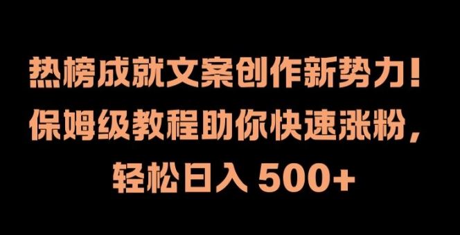 热榜成就文案创作新势力，保姆级教程助你快速涨粉，轻松日入 500+【揭秘】-婷婷聊项目