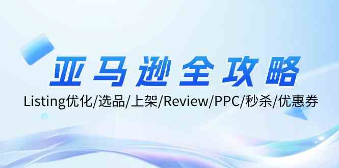 亚马逊全攻略：Listing优化、选品、上架、Review、PPC、秒杀、优惠券等-婷婷聊项目