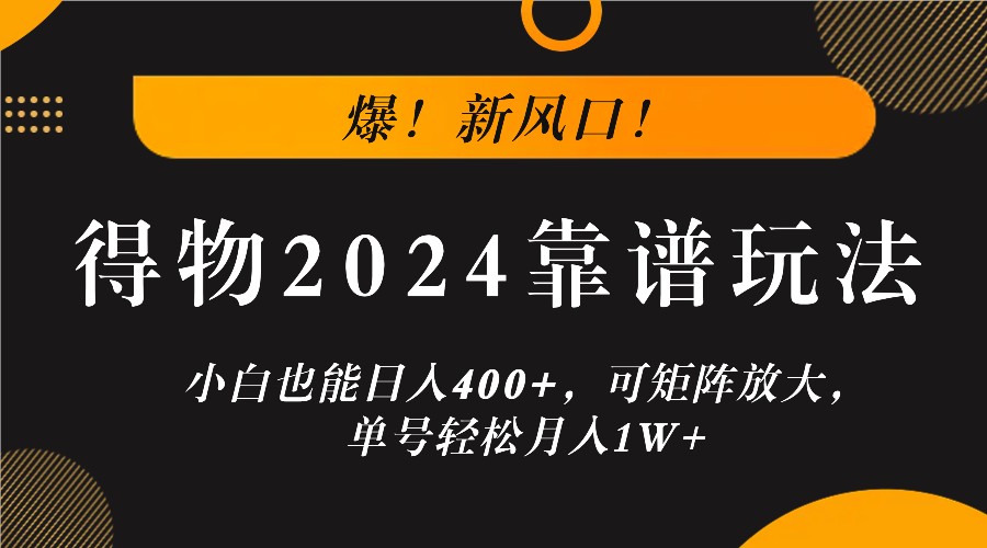 爆！新风口！小白也能日入400+，得物2024靠谱玩法，可矩阵放大，单号轻松月入1W+-婷婷聊项目