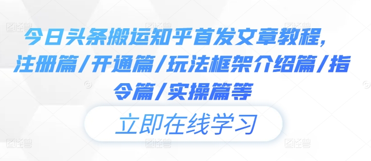 今日头条搬运知乎首发文章教程，注册篇/开通篇/玩法框架介绍篇/指令篇/实操篇等-婷婷聊项目