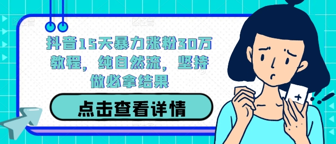 抖音15天暴力涨粉30万教程，纯自然流，坚持做必拿结果-婷婷聊项目